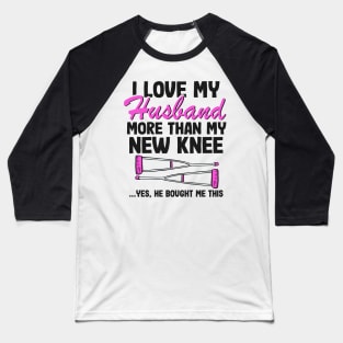 I Love My Husband Knee Replacement Surgery Funny Recovery Baseball T-Shirt